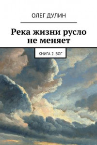 Книга Река жизни русло не меняет. Книга 2. Бог