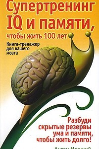 Книга Супертренинг IQ и памяти, чтобы жить 100 лет. Книга-тренажер для вашего мозга