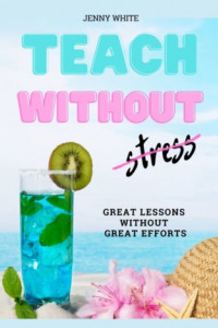 Книга Teach Without Stress. Great Lessons Without Great Efforts