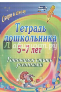 Книга Тетрадь дошкольника. 5-7 лет. Готовимся стать учениками. ФГОС ДО