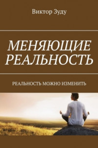 Книга Меняющие реальность. Реальность можно изменить