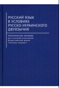 Книга Русский язык в условиях русско-украинского двуязычия. Практическое пособие для учителей