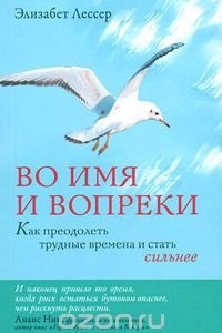 Книга Во имя и вопреки. Как преодолеть трудные времена и стать сильнее