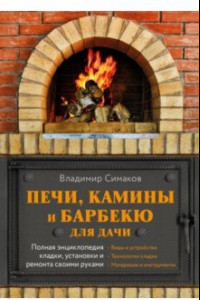 Книга Печи, камины и барбекю для дачи. Полная энциклопедия кладки, установки и ремонта своими руками