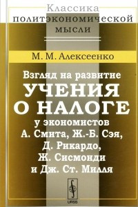 Книга Взгляд на развитие учения о налоге у экономистов А. Смита, Ж.-Б. Сэя, Д. Рикардо, Ж. Сисмонди и Дж. Ст. Милля