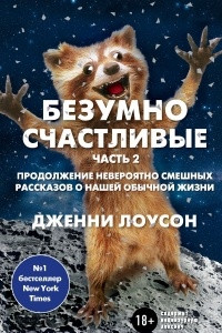 Книга Безумно счастливые. Часть 2. Продолжение невероятно смешных рассказов о нашей обычной жизни