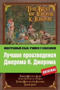 Книга Лучшие произведения Джерома К. Джерома: Трое в лодке, Трое на четырех колесах, Мир сцены