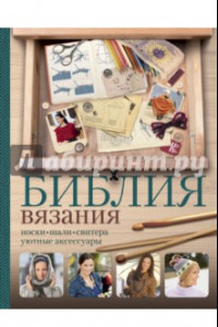 Книга Библия вязания крючком и спицами: носки, шали, свитера, уютные аксессуары