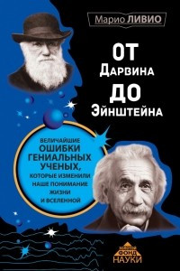 Книга От Дарвина до Эйнштейна: Величайшие ошибки гениальных ученых, которые изменили наше понимание жизни и вселенной