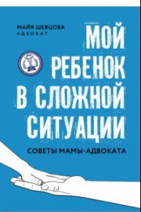 Книга Мой ребенок в сложной ситуации. Советы мамы-адвоката