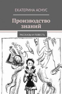 Книга Производство знаний. Рассказы и повесть