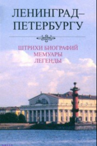 Книга Ленинград - Петербургу. Штрихи биографий. Мемуары. Легенды. 1987-2007