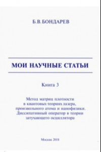 Книга Мои научные статьи. Книга 3. Метод матриц плотности в квантовых теориях лазера, произвольного атома