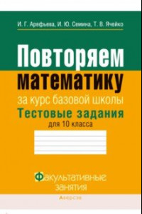 Книга Математика. 10 класс. Повторяем математику за курс базовой школы. Тестовые задания