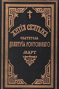 Книга Жития святых Святителя Дмитрия Ростовского. Книга седьмая. Март