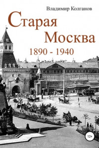 Книга Старая Москва: 1890–1940 годы