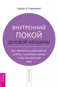 Книга Внутренний покой деловой женщины. Как привести в равновесие работу, семейную жизнь и ваш внутренний мир