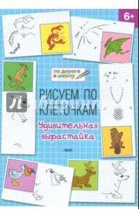 Книга Рисуем по клеточкам. Удивительная вырастайка. Тетрадь для занятий с детьми 6-7 лет