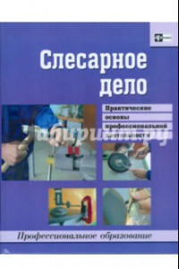 Книга Слесарное дело. Практические основы профессиональной деятельности. Учебное пособие