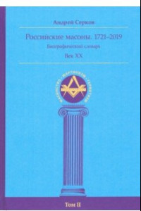 Книга Российские масоны. 1721–2019. Биографический словарь. Век XX. Том II