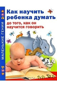 Книга Как научить ребенка думать до того, как он научится говорить