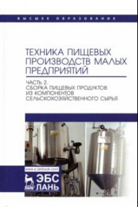 Книга Техника пищевых производств малых предприятий. Часть 2. Сборка пищевых продуктов из компонентов