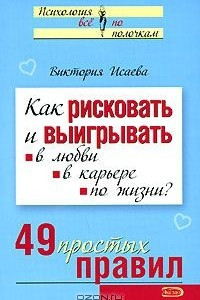 Книга Как рисковать и выигрывать. В любви, в карьере, по жизни? 49 простых правил