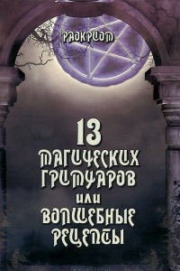 Книга 13 магических гримуаров или волшебные рецепты