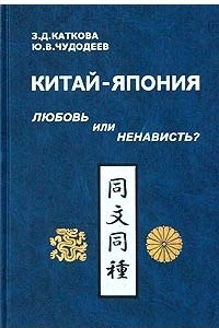 Книга Китай - Япония: любовь или ненависть? К проблеме эволюции социально-психологических и политических стереотипов взаимовосприятия. VII в.н.э. - 30-40 годы XX века