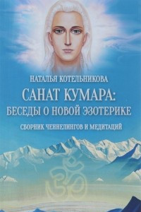 Книга Санат Кумара. Беседы  о новой эзотерике