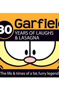 Книга Garfield : 30 Years of Laughs & Lasagna : The Life and Times of a Fat, Furry Legend