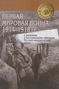 Книга Первая мировая война 1914-1918 гг. в дневниках и воспоминаниях офицеров Русской императорской армии