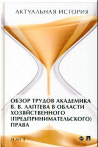 Книга Актуальная история. Том 4. Обзор трудов академика В .В. Лаптева в области хозяйственного права