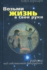 Книга Возьми жизнь в свои руки. Работа над собственной биографией