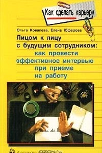 Книга Лицом к лицу с будущим сотрудником: Как провести эффективное интервью при приеме на работу