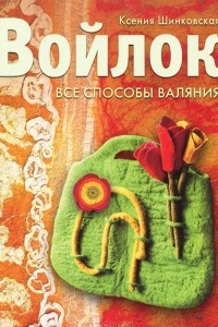 Книга Войлок. Все способы валяния