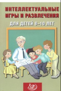 Книга Интеллектуальные игры и развлечения для детей 8-10 лет