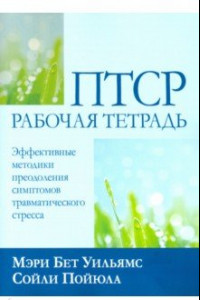 Книга ПТСР. Рабочая тетрадь. Эффективные методики преодоления симптомов травматического стресса