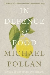 Книга In Defence of Food: The Myth of Nutrition and the Pleasures of Eating