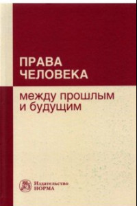 Книга Права человека. Между прошлым и будущим. Монография