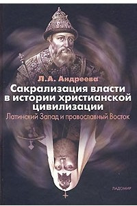 Книга Сакрализация власти в истории христианской цивилизации. Латинский Запад и православный Восток