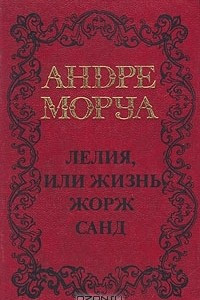 Книга Андре Моруа. Собрание сочинений в пяти томах. Том 2. Лелия, или жизнь Жорж Санд