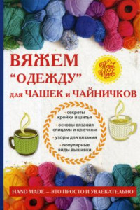 Книга Вяжем «одежду» для чашек и чайничков