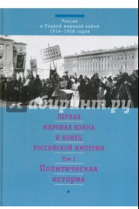 Книга Первая мировая война и конец Российской империи. В 3-х томах. Том 1. Политическая история