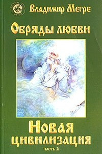 Книга Новая цивилизация. Книга 8. Часть 2. Обряды любви