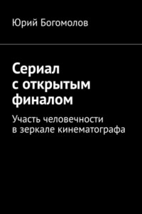 Книга Сериал с открытым финалом. Участь человечности в зеркале кинематографа