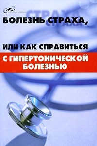 Книга Болезнь страха, или Как справиться с гипертонической болезнью