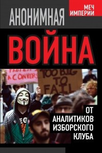 Книга Анонимная война. От аналитиков Изборского клуба