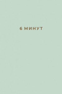 Книга 6 минут. Ежедневник, который изменит вашу жизнь