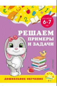 Книга Решаем примеры и задачи. Для детей 6-7 лет